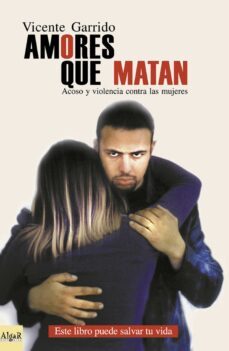 amores que matan. acoso y violencia y las mujeres-vicente garrido-vicente garrido-9788493138271