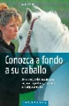conozca a fondo su caballo: una clara y practica guia para mejora r su postura y entender su comportamiento-9788493586171