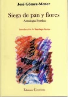 siega de pan y flores: antologia poetica (introduccion de santiag o sastre)-jose carlos gomez menor fuentes-9788493603571
