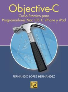 objective c curso practico para programadores mac,o sx, iphone y ipad-fernando a. lopez hernandez-9788493831271