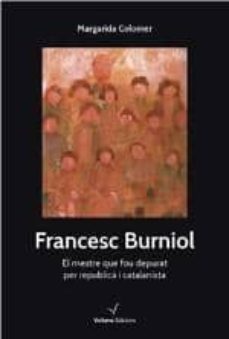 francesc burniol. el mestres que fou depurat per republica i catalanista-margarida colomer-9788494287671