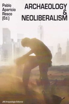 archaeology & neoliberalism-pablo aparicio resco-9788494436871