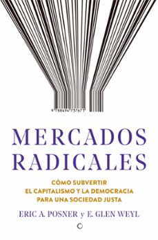 mercados radicales: como subvertir el capitalismo y la democracia para lograr una sociedad justa-eric a. posner-e. glen weyl-9788494737671