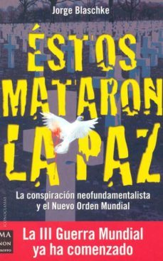 estos mataron la paz: la conspiracion neofundamenalista y el nuev o orden mundial-jorge blaschke-9788495601971