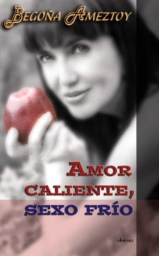 amor caliente, sexo frio-begoña ameztoy-9788496511071