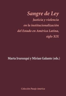 sangre de ley: justicia y violencia en la institucionalizacion de l estado en america-9788496813571