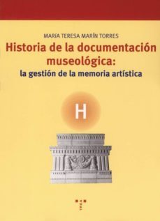 historia de la documentacion museologica: la gestion de la memori a artistica-maria teresa marin torres-9788497040471