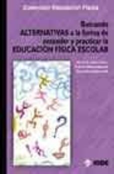 buscando alternativas a la forma de entender y practicar la educa cion fisica escolar-9788497290371
