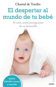 el despertar al mundo de tu bebe: el niño como protagonista de su desarrollo-chantal de truchis-9788497544771
