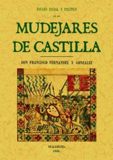 estado social y politico de los mudejares de castilla (ed. facs. de la ed. madrid 1866 imprenta a cargo de joaquin muñoz)-9788497611671