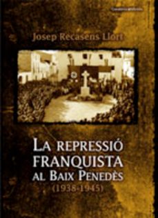 la repressio franquista al baix penedes 1938 - 1945-9788497913171