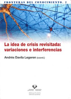 la idea de crisis revisitada: variaciones e interferencias-andres (coord.) davila legeren-9788498605471