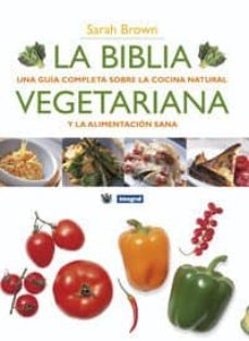 la biblia vegetariana: una guia completa sobre la cocina natural y la alimentacion sana-9788498675771