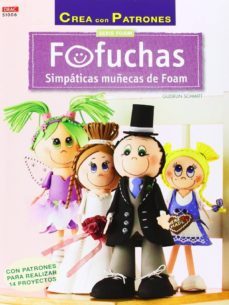 fofuchas simpaticas muñecas de foam: con patrones para realizar 1 4 proyectos-9788498744071