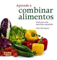 aprende a combinar alimentos: guia para una nutricion saludable-julie davenport-9788499170671