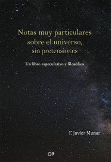 notas muy particulares sobre el universo, sin pretensiones-francisco javier munar fernandez-9788499464671