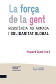 la força de la gent: resistencia no armada i solidaritat global-clark howard-9788499751771