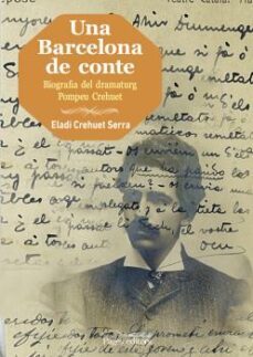 una barcelona de conte: biografia del dramaturg pompeu crehuet-eladi crehuet serra-9788499757971