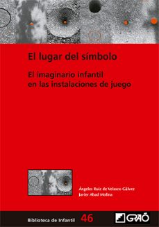 el lugar del simbolo: el imaginario infantil en las instalaciones de juego-javier abad molina-angeles ruiz de velasco galvez-9788499809571