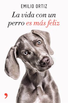 la vida con un perro es mas feliz-emilio ortiz-9788499986371