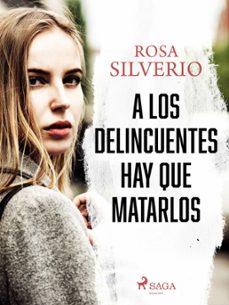 a los delincuentes hay que matarlos (ebook)-rosa silverio-9788728374771