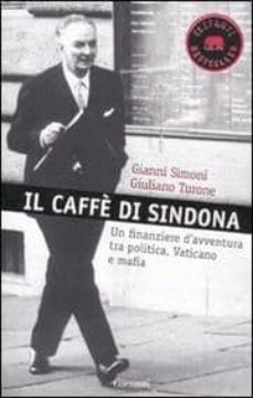 il caffe di sindona: un finanziere d avventura tra politica, vati cano e mafia-gianni simoni-giuliano turone-9788811694571