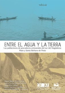 entre el agua y la tierra. las poblaciones de pescadores artesanales del sur del magdalena: plato y santa bárbara de pinto (ebook)-eliana milena; chaves herrera, laura cecilia; silva vallejo, fabio; martinez, danny; rodriguez contreras, alexander toncel mozo-9789587461671