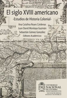 el siglo xviii americano: estudios de historia colonial (ebook)-juan david montoya guzman-ana catalina reyes-sebastian gomez-9789587618471