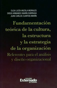 fundamentacion teorica de la cultura, la estructura y la estrategia de la organizacion: referentes para el anali*s y diseño organizacional (ebook)-olga lucia anzola moraleja-diego armando marín idárraga-juan carlos cuartas marín-9789587727371