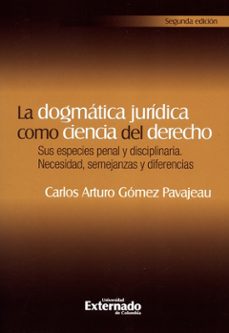 la dogmatica juridica como ciencia del derecho: sus especies penal y disciplinaria necesidad, semejanzas y diferencias. universidad externado de colombia, 2011. (ebook)-carlos arturo gomez pavajeau-9789587728071