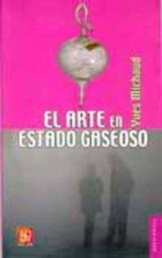 el arte en estado gaseoso: ensayo sobre el triunfo de la estetica-9789681679071
