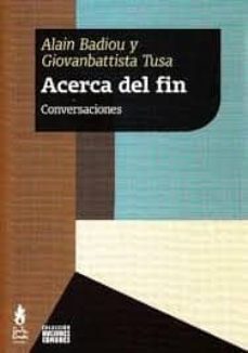acerca del fin: conversaciones-alain badiou-tusa giovanbattista-9789873687471
