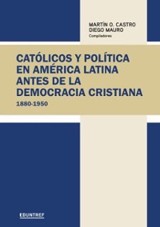 catolicos y politica en america latina antes de la democracia cristiana (ebook)-martin o. castro-diego mauro-9789874151971