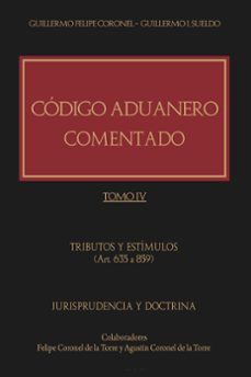 codigo aduanero comentado. tomo iv (ebook)-guillermo felipe coronel-guillermo j. sueldo-9789878036571