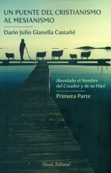 un puente del cristianismo al mesianismo: revelado el nombre del creador y su hijo primera parte-dario julio dianella castañe-9789896972271