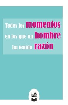todos los momentos en los que un hombre ha tenido razon-9791387582371
