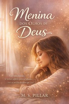 menina dos olhos de deus.     voce no precisa se tornar alguem para ser amada voce so precisa descobrir que ja e. (ebook)-marcos melo-m. s. pillar-9798224630271
