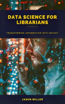 data science for librarians: transforming information into insight (ebook)-jason miller-9798224905171