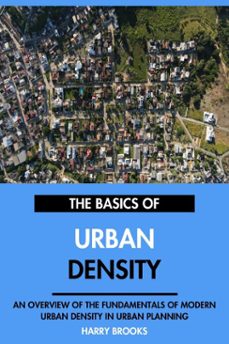 the basics of modern urban density: an overview of the fundamentals of urban density in urban planning. (ebook)-harry brooks-9798231407071