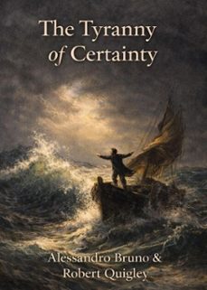 the tyranny of certainty (ebook)-alessandro bruno & robert quigley-9798232221171