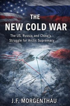 the new cold war: the us, russia, and china's struggle for arctic supremacy (ebook)-j.f. morgenthau-9798233191671