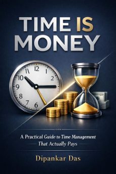 time is money - a practical guide to time management that actually pays (ebook)-dipankar das-9798233979071