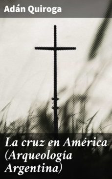 la cruz en america (arqueologia argentina) (ebook)-4057664150981