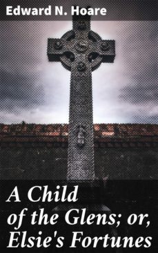 a child of the glens; or, elsie's fortunes (ebook)-4064066177881