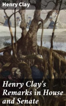 henry clay's remarks in house and senate (ebook)-4064066230081