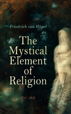 the mystical element of religion (vol. 1&amp;2) (ebook)-friedrich von hugel-4064066309381