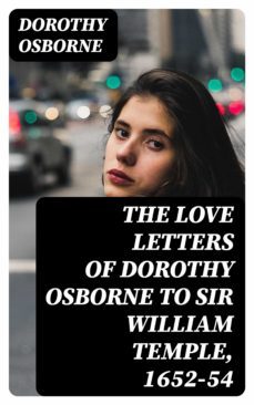 the love letters of dorothy osborne to sir william temple, 1652-54 (ebook)-dorothy osborne-8596547024781