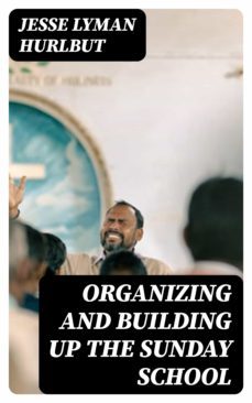 organizing and building up the sunday school (ebook)-jesse lyman hurlbut-8596547323181