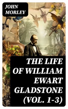 the life of william ewart gladstone (vol. 1-3) (ebook)-john morley-8596547720881