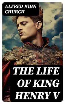 the life of king henry v (ebook)-alfred john church-8596547721581